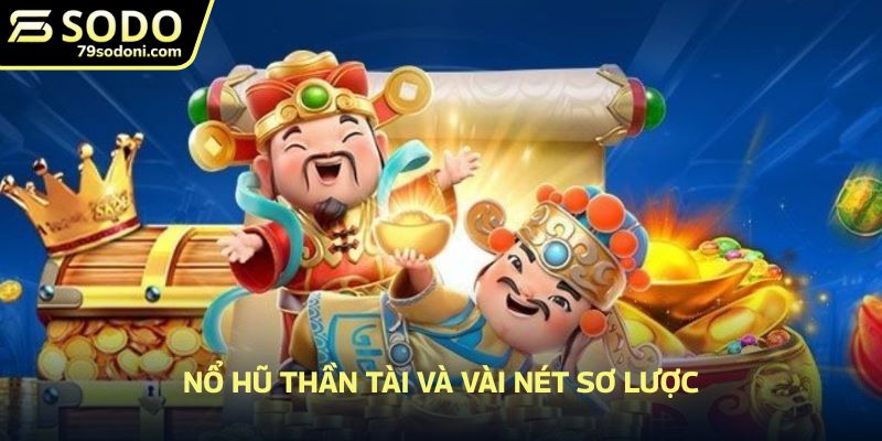 Nổ hũ thần tài và vài nét sơ lược